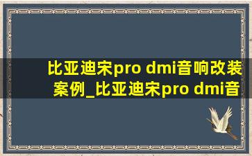 比亚迪宋pro dmi音响改装案例_比亚迪宋pro dmi音响改装